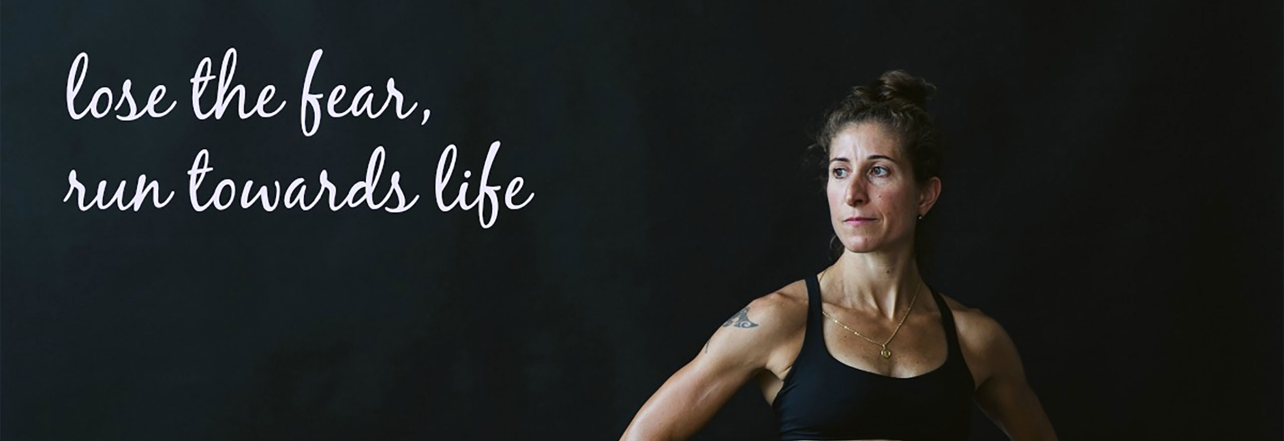 Lose The Fear, Run Towards Life